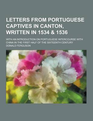 Book cover for Letters from Portuguese Captives in Canton, Written in 1534 & 1536; With an Introduction on Portuguese Intercourse with China in the First Half of the