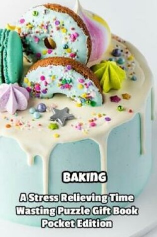 Cover of Baking a Stress Relieving Time Wasting Puzzle Gift Book