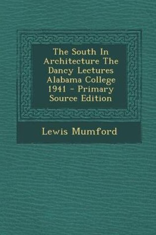 Cover of The South in Architecture the Dancy Lectures Alabama College 1941 - Primary Source Edition