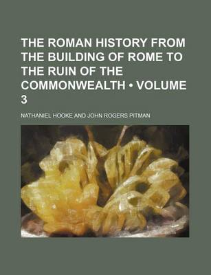 Book cover for The Roman History from the Building of Rome to the Ruin of the Commonwealth (Volume 3 )