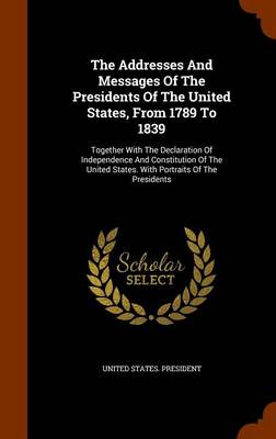 Book cover for The Addresses and Messages of the Presidents of the United States, from 1789 to 1839