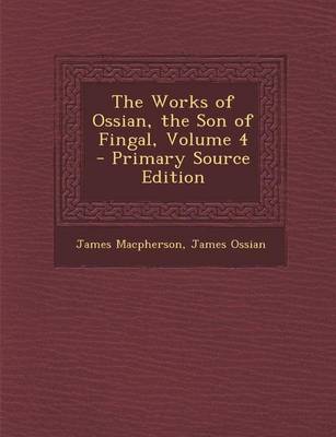 Book cover for Works of Ossian, the Son of Fingal, Volume 4