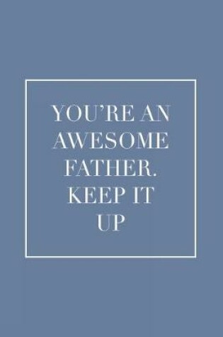 Cover of You're an Awesome Father. Keep It Up