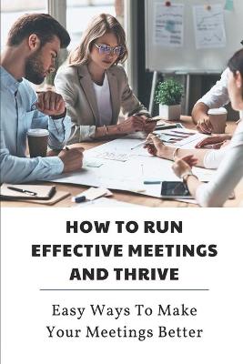 Cover of How To Run Effective Meetings And Thrive