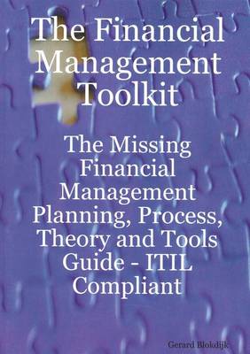 Book cover for The Financial Management Toolkit - The Missing Financial Management Planning, Process, Theory and Tools Guide - Itil Compliant