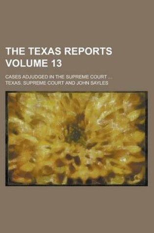Cover of The Texas Reports; Cases Adjudged in the Supreme Court ... Volume 13