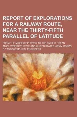 Cover of Report of Explorations for a Railway Route, Near the Thirty-Fifth Parallel of Latitude; From the Mississippi River to the Pacific Ocean