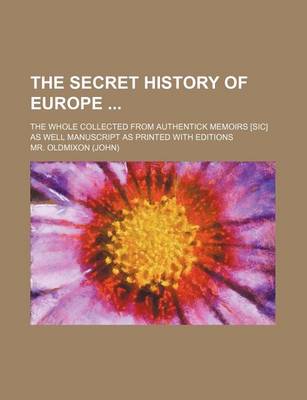 Book cover for The Secret History of Europe; The Whole Collected from Authentick Memoirs [Sic] as Well Manuscript as Printed with Editions