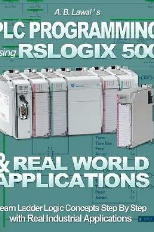 Cover of Plc Programming Using Rslogix 500 & Real World Applications: Learn Ladder Logic Concepts Step By Step With Real Industrial Applications