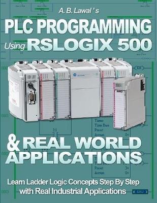 Book cover for Plc Programming Using Rslogix 500 & Real World Applications: Learn Ladder Logic Concepts Step By Step With Real Industrial Applications