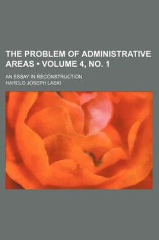 Cover of The Problem of Administrative Areas (Volume 4, No. 1); An Essay in Reconstruction