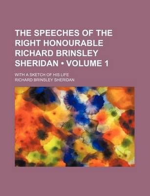 Book cover for The Speeches of the Right Honourable Richard Brinsley Sheridan (Volume 1); With a Sketch of His Life