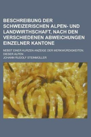 Cover of Beschreibung Der Schweizerischen Alpen- Und Landwirthschaft, Nach Den Verschiedenen Abweichungen Einzelner Kantone; Nebst Einer Kurzen Anzeige Der Mer