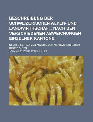 Book cover for Beschreibung Der Schweizerischen Alpen- Und Landwirthschaft, Nach Den Verschiedenen Abweichungen Einzelner Kantone; Nebst Einer Kurzen Anzeige Der Mer