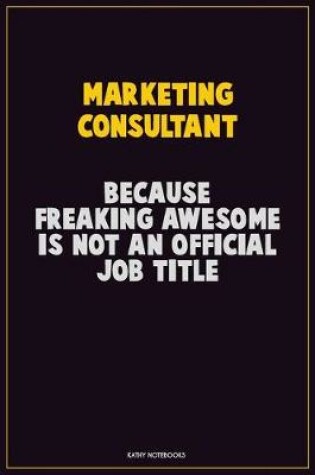 Cover of Marketing Consultant, Because Freaking Awesome Is Not An Official Job Title