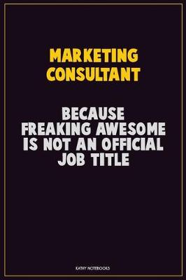 Book cover for Marketing Consultant, Because Freaking Awesome Is Not An Official Job Title