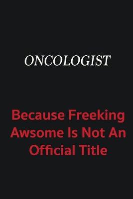 Book cover for Oncologist because freeking awsome is not an official title