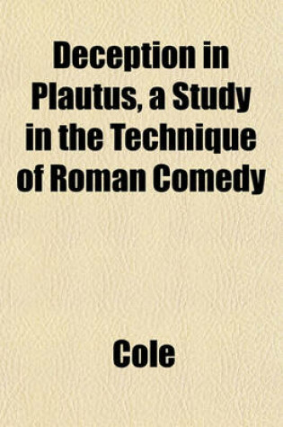 Cover of Deception in Plautus, a Study in the Technique of Roman Comedy