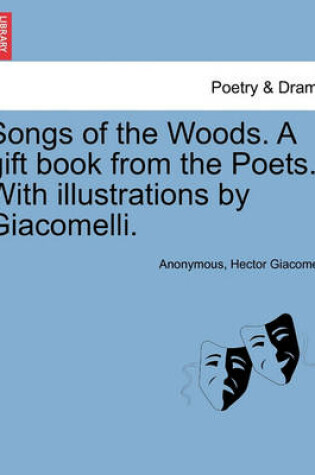 Cover of Songs of the Woods. a Gift Book from the Poets. with Illustrations by Giacomelli.