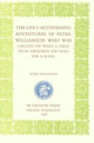 Cover of Life and Astonishing Adventures of Peter Williamson Who Was Carried Off as a Child from Aberdeen and Sold for a Slave