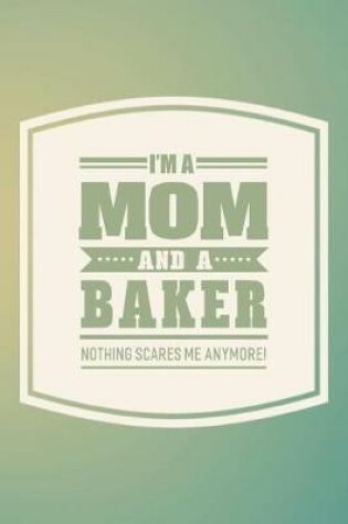 Cover of I'm A Mom And A Baker Nothing Scares Me Anymore!