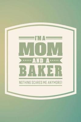 Book cover for I'm A Mom And A Baker Nothing Scares Me Anymore!