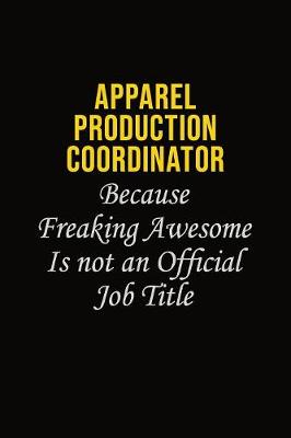 Book cover for Apparel Production Coordinator Because Freaking Awesome Is Not An Official Job Title