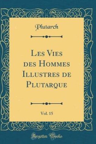 Cover of Les Vies Des Hommes Illustres de Plutarque, Vol. 15 (Classic Reprint)