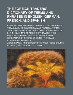 Book cover for The Foreign Traders' Dictionary of Terms and Phrases in English, German, French, and Spanish; Being a Comprehensive, Systematic, and Alphabetic Vocabu