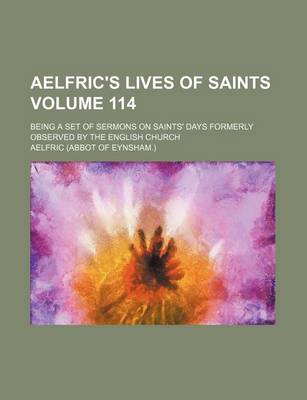 Book cover for Aelfric's Lives of Saints Volume 114; Being a Set of Sermons on Saints' Days Formerly Observed by the English Church