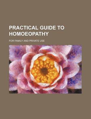 Book cover for Practical Guide to Homoeopathy; For Family and Private Use