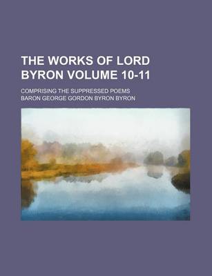 Book cover for The Works of Lord Byron Volume 10-11; Comprising the Suppressed Poems