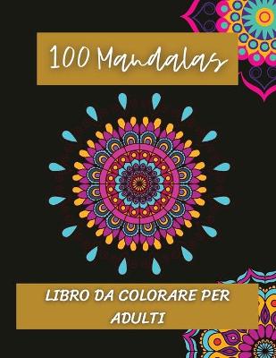 Book cover for 100 Mandalas Libro da colorare per adulti