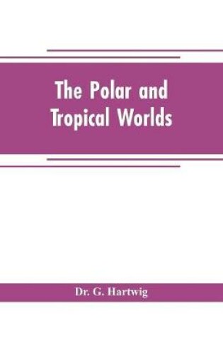 Cover of The polar and tropical worlds