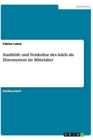 Cover of Stadthoefe und Festkultur des Adels als Ehrensystem im Mittelalter