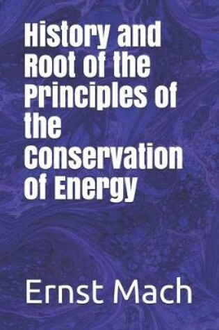 Cover of History and Root of the Principles of the Conservation of Energy