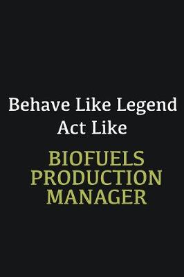 Book cover for Behave like Legend Act Like Biofuels Production Manager