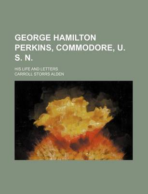 Book cover for George Hamilton Perkins, Commodore, U. S. N.; His Life and Letters