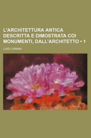 Cover of L'Architettura Antica Descritta E Dimostrata Coi Monumenti, Dall'architetto (1)