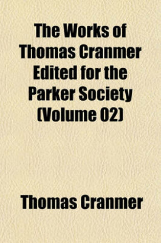 Cover of The Works of Thomas Cranmer Edited for the Parker Society (Volume 02)