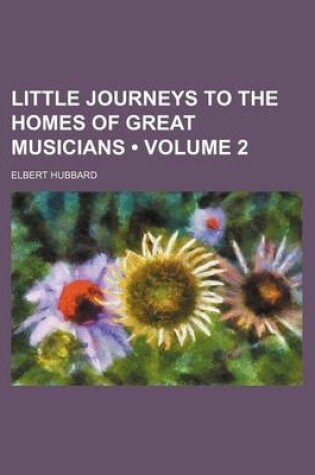 Cover of Little Journeys to the Homes of Great Musicians (Volume 2)