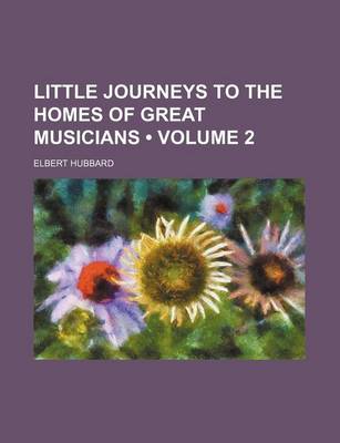 Book cover for Little Journeys to the Homes of Great Musicians (Volume 2)