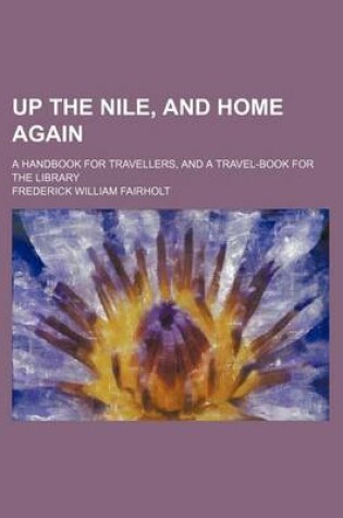 Cover of Up the Nile, and Home Again; A Handbook for Travellers, and a Travel-Book for the Library