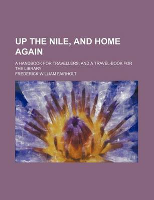 Book cover for Up the Nile, and Home Again; A Handbook for Travellers, and a Travel-Book for the Library