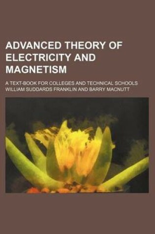 Cover of Advanced Theory of Electricity and Magnetism; A Text-Book for Colleges and Technical Schools