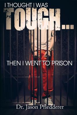 Book cover for I Thought I Was Tough...Then I Went to Prison