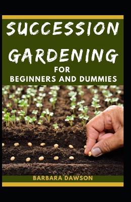 Book cover for Succession Gardening For Beginners And Dummies