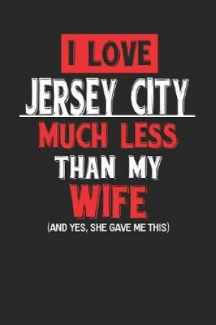 Cover of I Love Jersey City Much Less Than My Wife (and Yes, She Gave Me This)