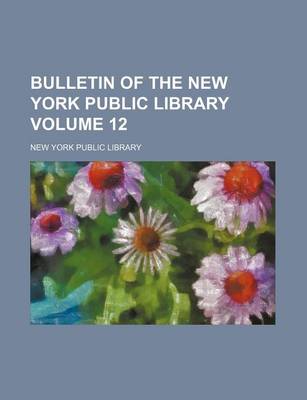 Book cover for Bulletin of the New York Public Library Volume 12