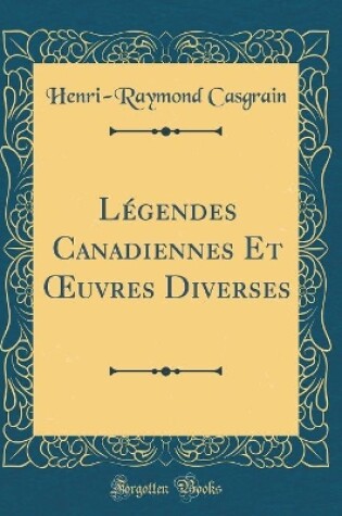 Cover of Légendes Canadiennes Et uvres Diverses (Classic Reprint)